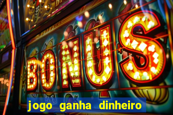 jogo ganha dinheiro de verdade